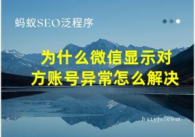 为什么微信显示对方账号异常怎么解决