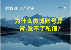 为什么微博账号异常,发不了私信?