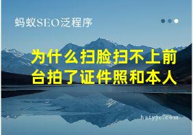 为什么扫脸扫不上前台拍了证件照和本人