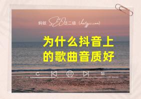 为什么抖音上的歌曲音质好