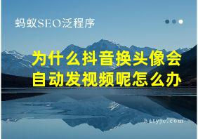 为什么抖音换头像会自动发视频呢怎么办