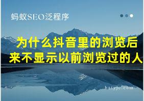 为什么抖音里的浏览后来不显示以前浏览过的人