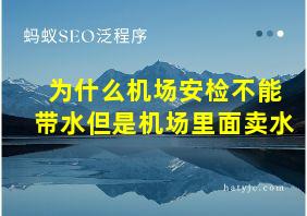 为什么机场安检不能带水但是机场里面卖水