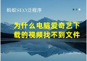 为什么电脑爱奇艺下载的视频找不到文件