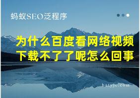 为什么百度看网络视频下载不了了呢怎么回事