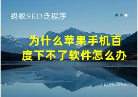 为什么苹果手机百度下不了软件怎么办