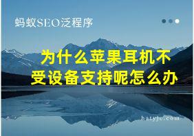 为什么苹果耳机不受设备支持呢怎么办