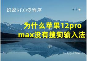 为什么苹果12promax没有搜狗输入法