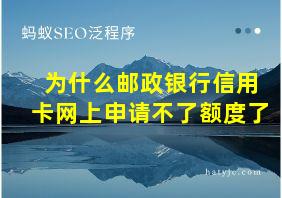 为什么邮政银行信用卡网上申请不了额度了