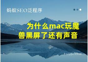 为什么mac玩魔兽黑屏了还有声音