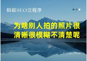 为啥别人拍的照片很清晰很模糊不清楚呢