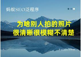 为啥别人拍的照片很清晰很模糊不清楚