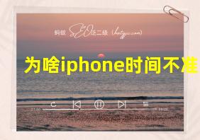 为啥iphone时间不准