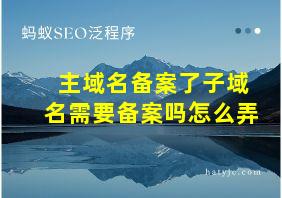 主域名备案了子域名需要备案吗怎么弄