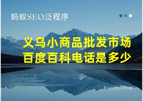 义乌小商品批发市场百度百科电话是多少