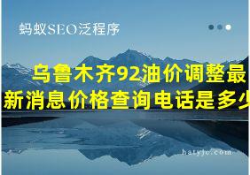 乌鲁木齐92油价调整最新消息价格查询电话是多少