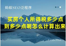 买房个人所得税多少点到多少点呢怎么计算出来