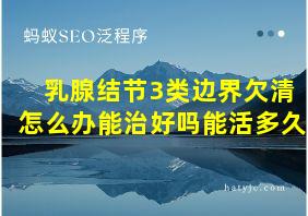 乳腺结节3类边界欠清怎么办能治好吗能活多久