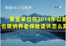 事业单位在2014年以前也缴纳养老保险退休怎么算