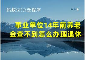 事业单位14年前养老金查不到怎么办理退休