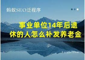 事业单位14年后退休的人怎么补发养老金