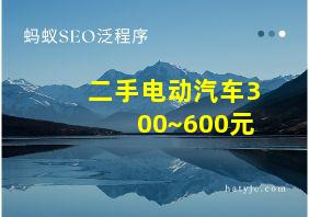 二手电动汽车300~600元