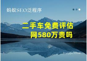 二手车免费评估网580万贵吗