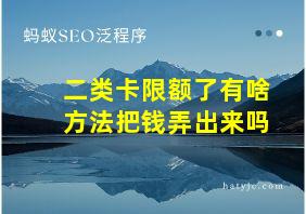 二类卡限额了有啥方法把钱弄出来吗