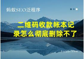 二维码收款帐本记录怎么彻底删除不了