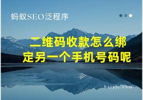 二维码收款怎么绑定另一个手机号码呢