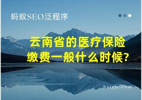 云南省的医疗保险缴费一般什么时候?