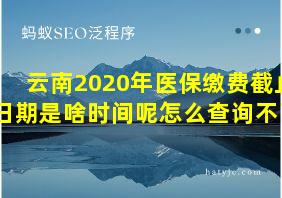 云南2020年医保缴费截止日期是啥时间呢怎么查询不了