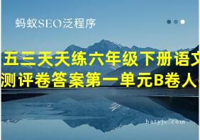 五三天天练六年级下册语文测评卷答案第一单元B卷人教