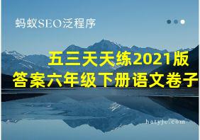 五三天天练2021版答案六年级下册语文卷子