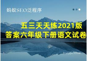 五三天天练2021版答案六年级下册语文试卷