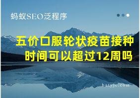 五价口服轮状疫苗接种时间可以超过12周吗