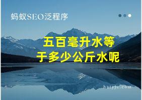 五百毫升水等于多少公斤水呢