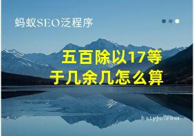 五百除以17等于几余几怎么算