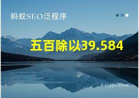 五百除以39.584