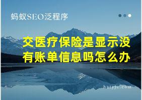 交医疗保险是显示没有账单信息吗怎么办