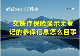 交医疗保险显示无登记的参保信息怎么回事