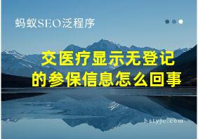 交医疗显示无登记的参保信息怎么回事