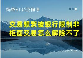 交易频繁被银行限制非柜面交易怎么解除不了