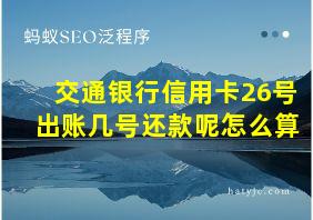 交通银行信用卡26号出账几号还款呢怎么算