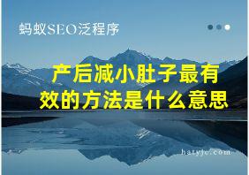 产后减小肚子最有效的方法是什么意思