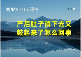 产后肚子消下去又鼓起来了怎么回事