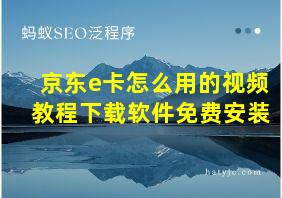 京东e卡怎么用的视频教程下载软件免费安装