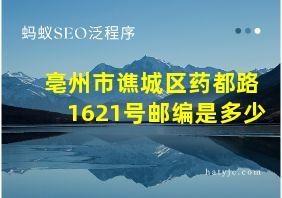 亳州市谯城区药都路1621号邮编是多少