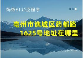 亳州市谯城区药都路1625号地址在哪里