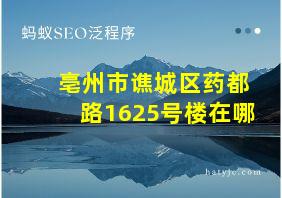 亳州市谯城区药都路1625号楼在哪